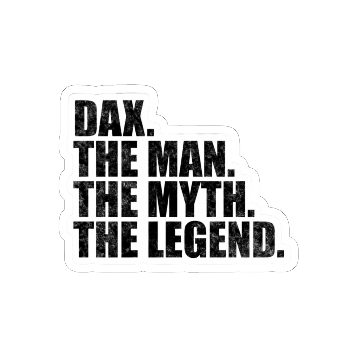 Dax Name Dax The Man The Myth The legend - alternate angle 2, merchandise